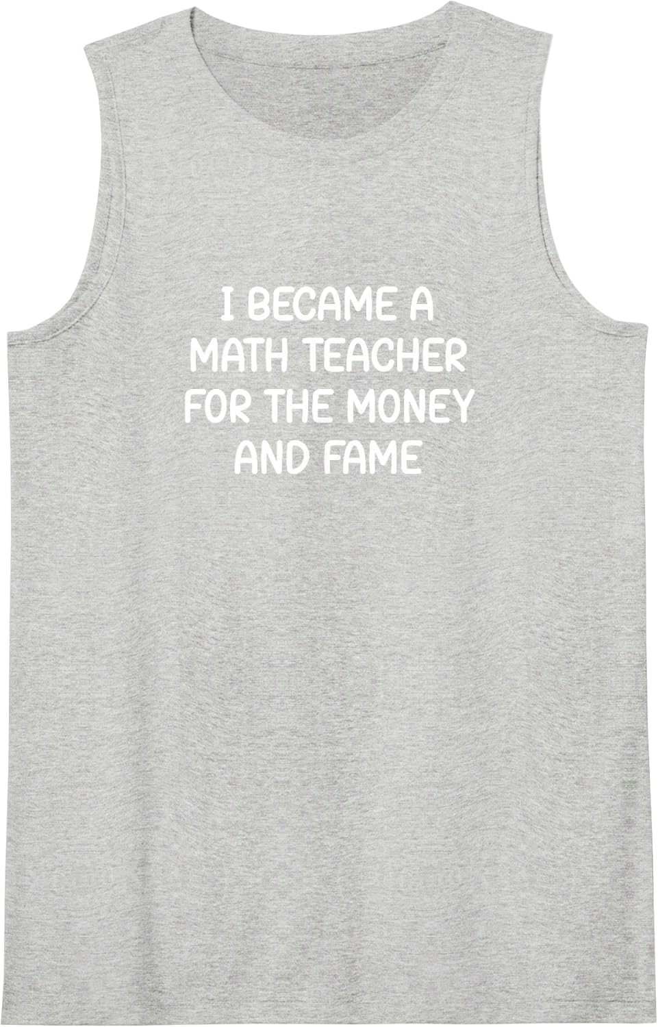 I Became A Math Teacher for The Money and Fame, Funny, Jokes Sleeveless Tank Top - Heather Grey