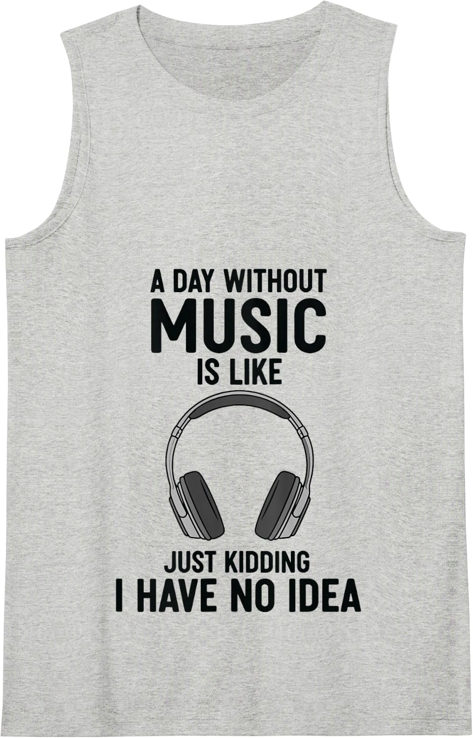 A Day Without Music is Like Just Kidding I Have No Idea Tank Top - Heather Grey