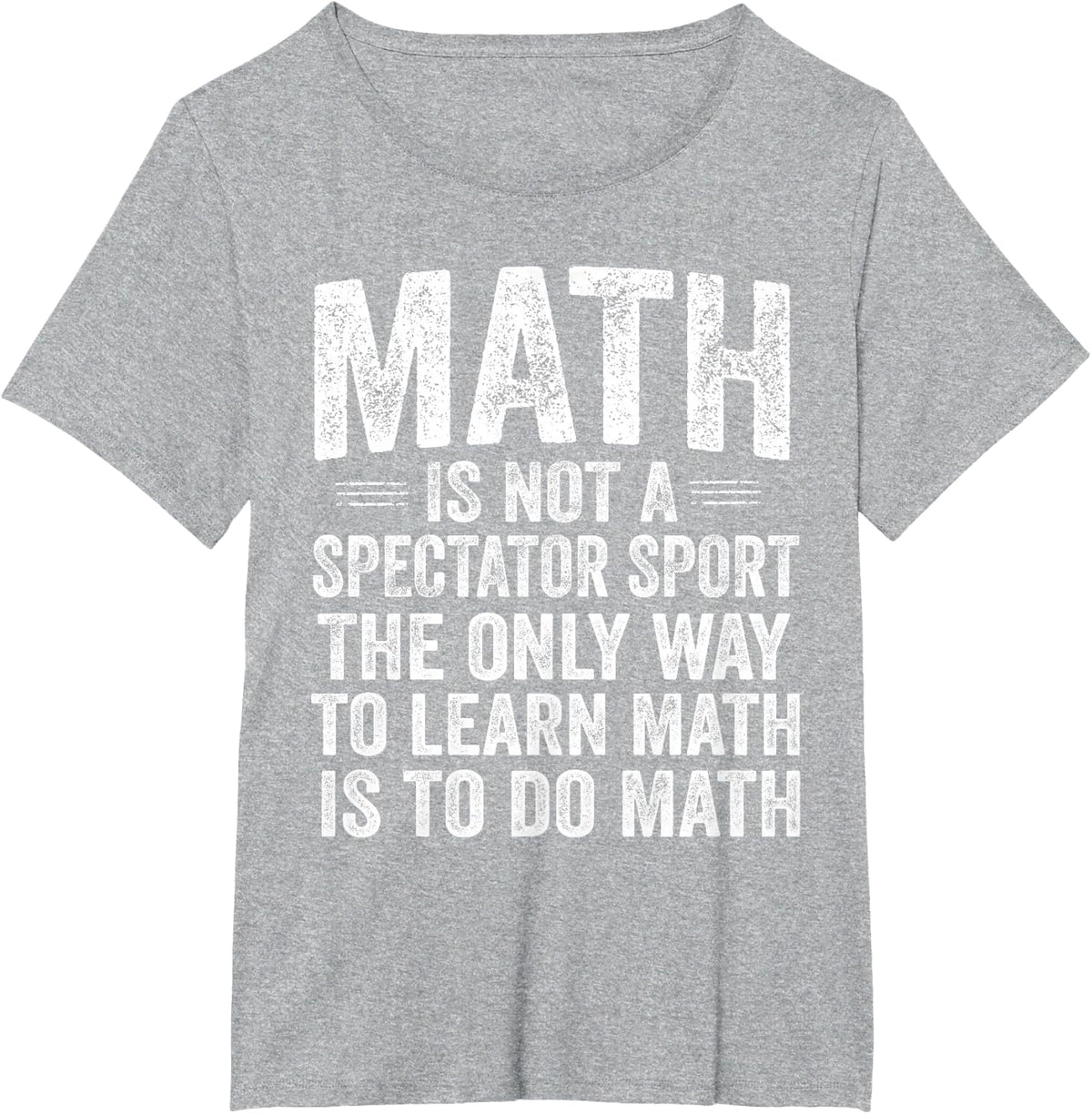 Math is Not A Spectator Sport Learn By Doing Funny T-Shirt - Heather Grey