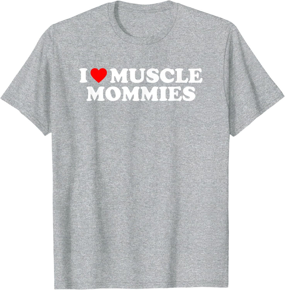 I Love Muscle Mommies, I Heart Muscle Mommies, Muscle Mommy T-Shirt - Heather Grey