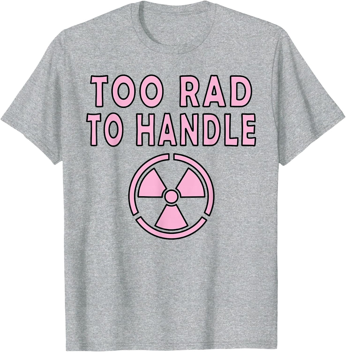 Too Rad To Handle Radioactive Sign Symbol Nuclear T-Shirt - Heather Grey