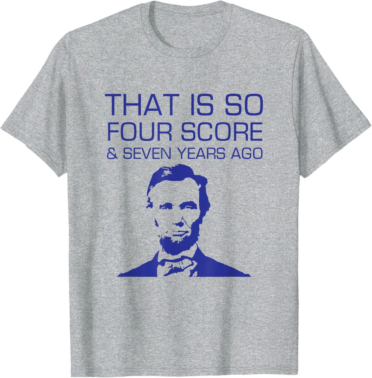 That is so Four Score and 7 Seven Years Ago Abe Lincoln Tee T-Shirt - Heather Grey