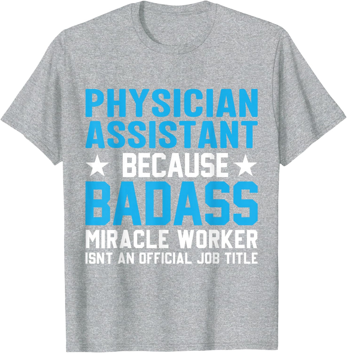 Physician Assistant Because Badass Miracle Worker Isn't An T-Shirt - Heather Grey