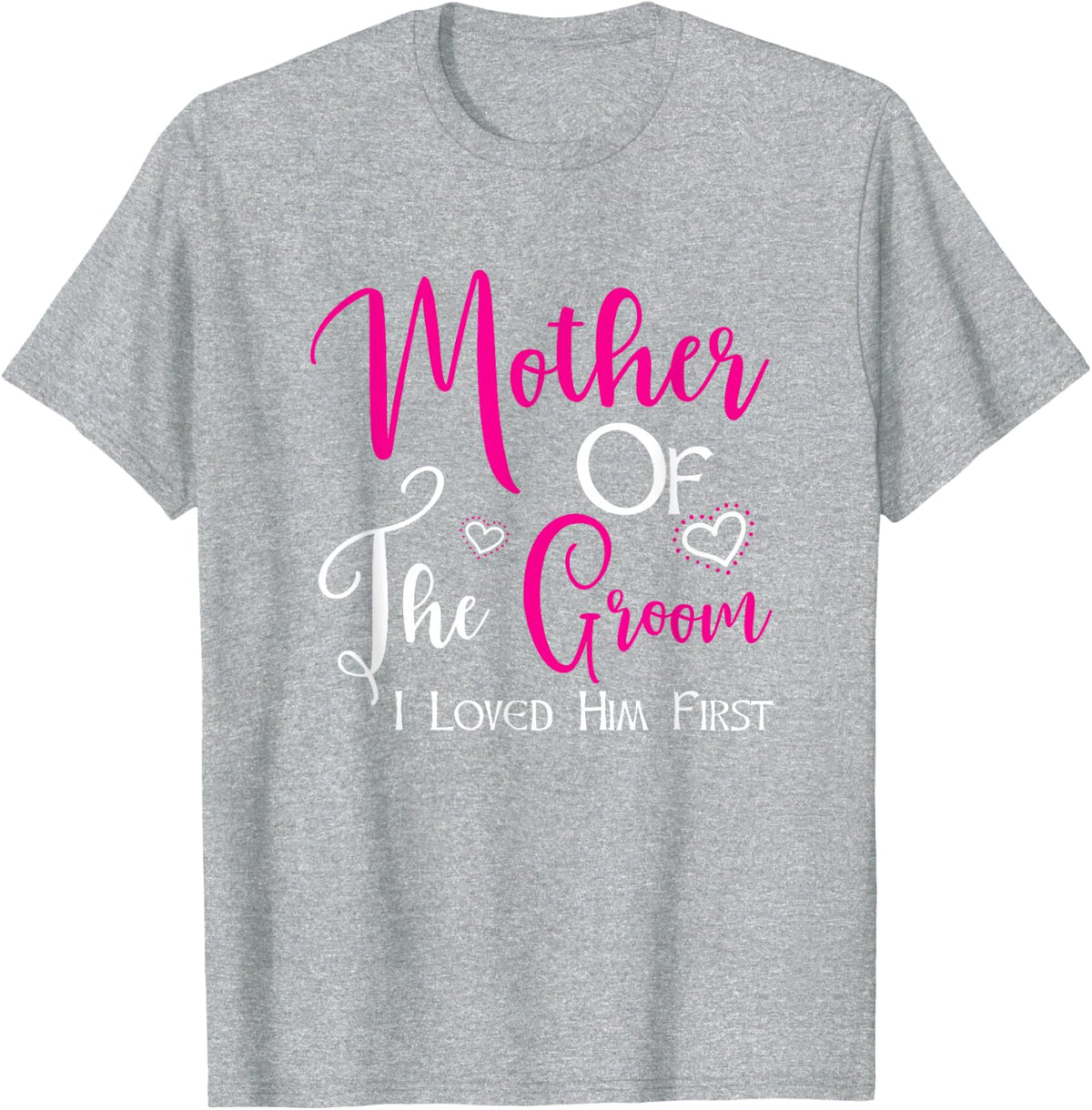 Mother Of The Groom I Loved Him First Mom Of Groom Wedding T-Shirt - Heather Grey