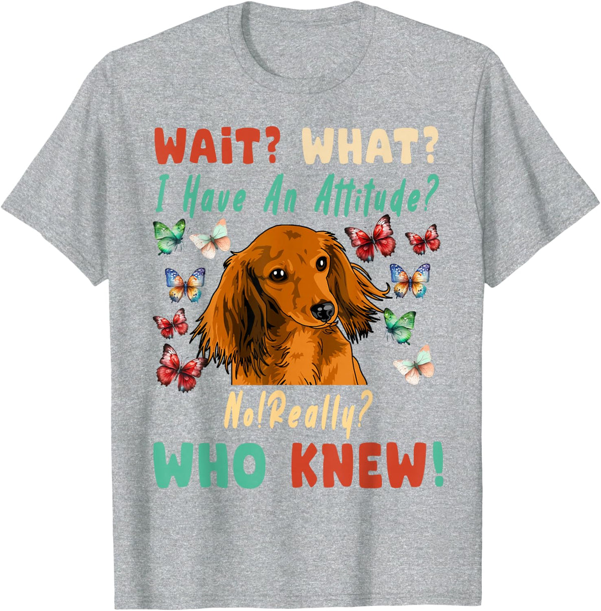 Wait What I Have a Attitude No Really, Who Knew Dachshund T-Shirt - Heather Grey