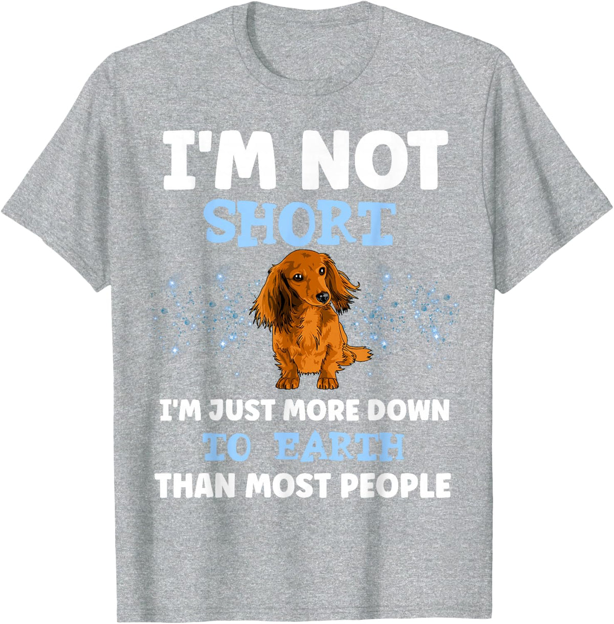 DACHSHUND I'M NOT SHORT I'M JUST MORE DOWN TO EARTH T-Shirt - Heather Grey