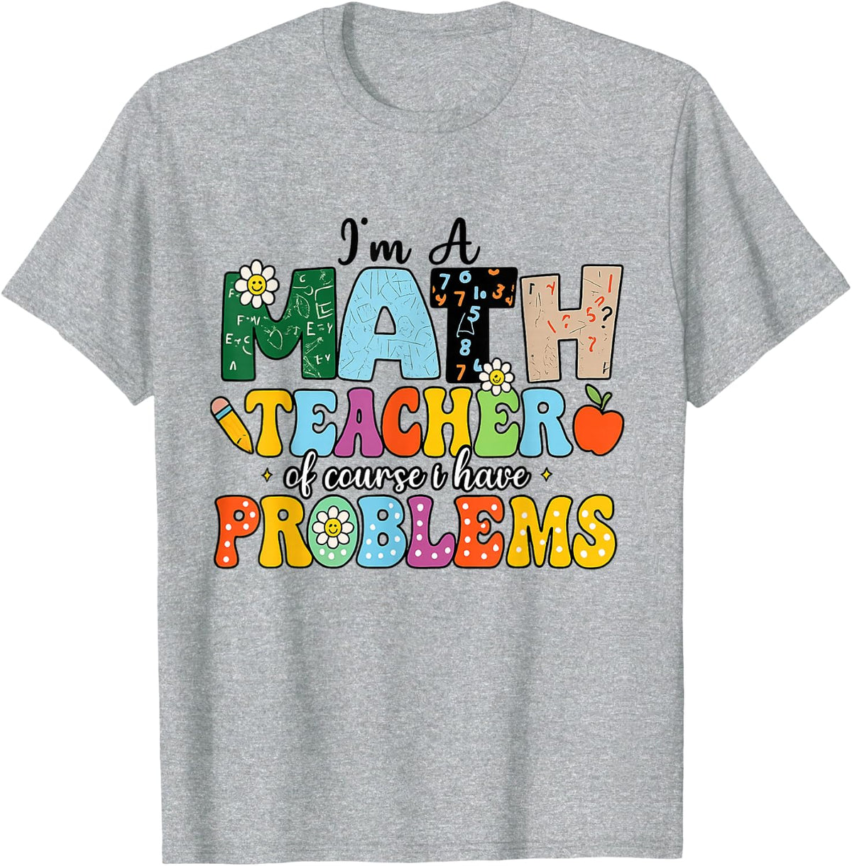 I'm A Math Teacher Of Course I Have Problems Funny Math T-Shirt - Heather Grey
