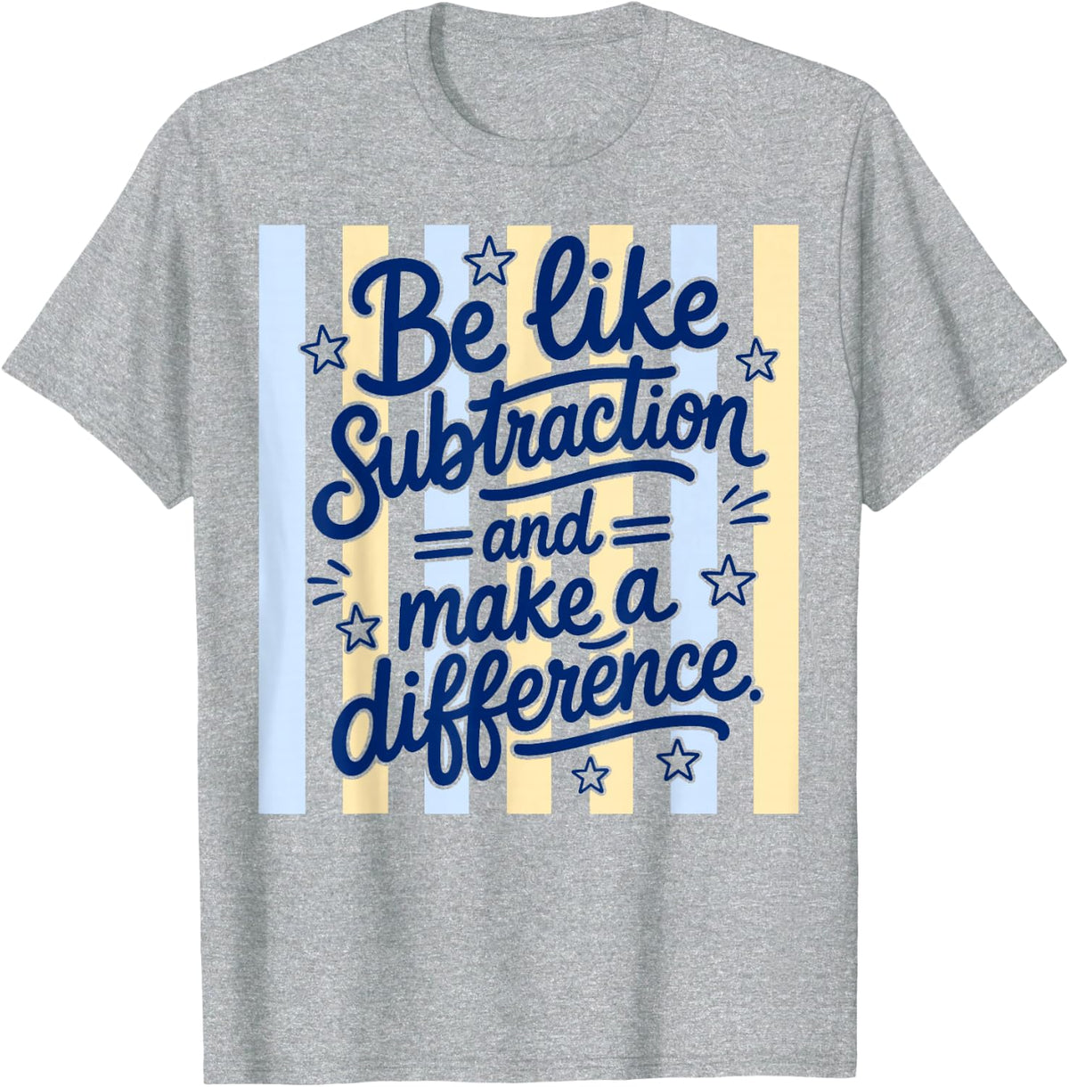 Be Like Subtraction and Make A Difference Funny Math Teacher T-Shirt - Heather Grey
