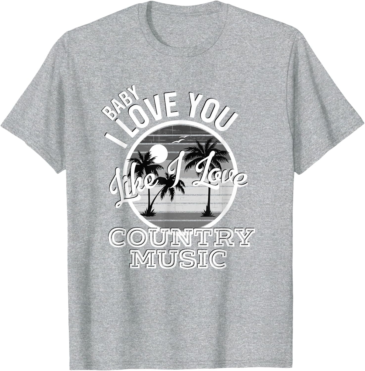 Like I Love Country Music Country Song Lyrics T-Shirt - Heather Grey