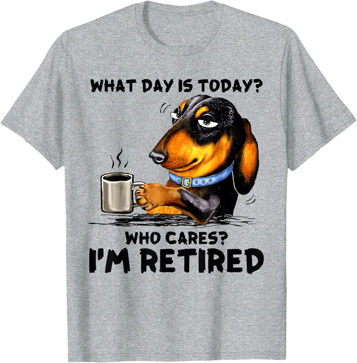 What Day Is Today Who Cares I'm Retired Dachshudn Dog T-Shirt - Heather Grey