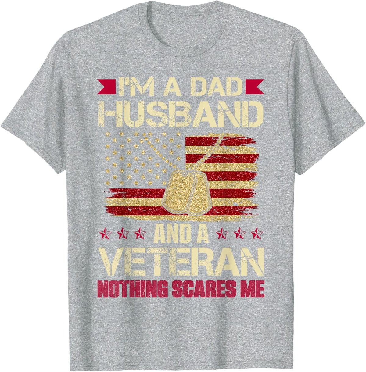 I'm a Dad, Husband and a Veteran. Nothing Scares me. T-Shirt - Heather Grey