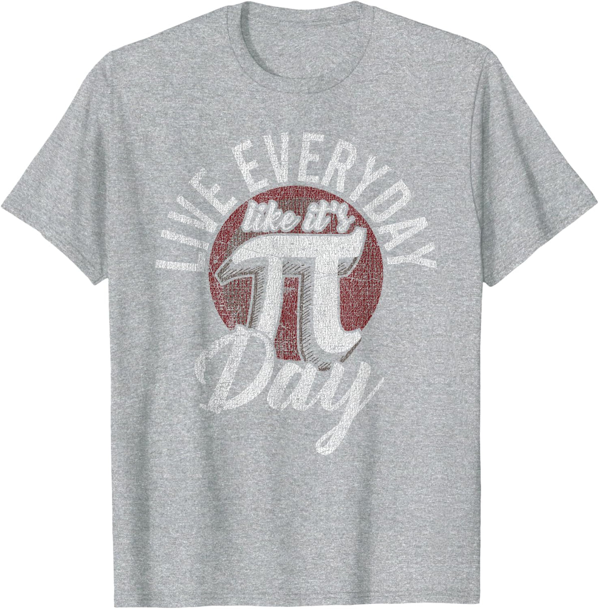 Pi Day Live Everyday Like It's Pi Day Distressed Funny Math T-Shirt - Heather Grey