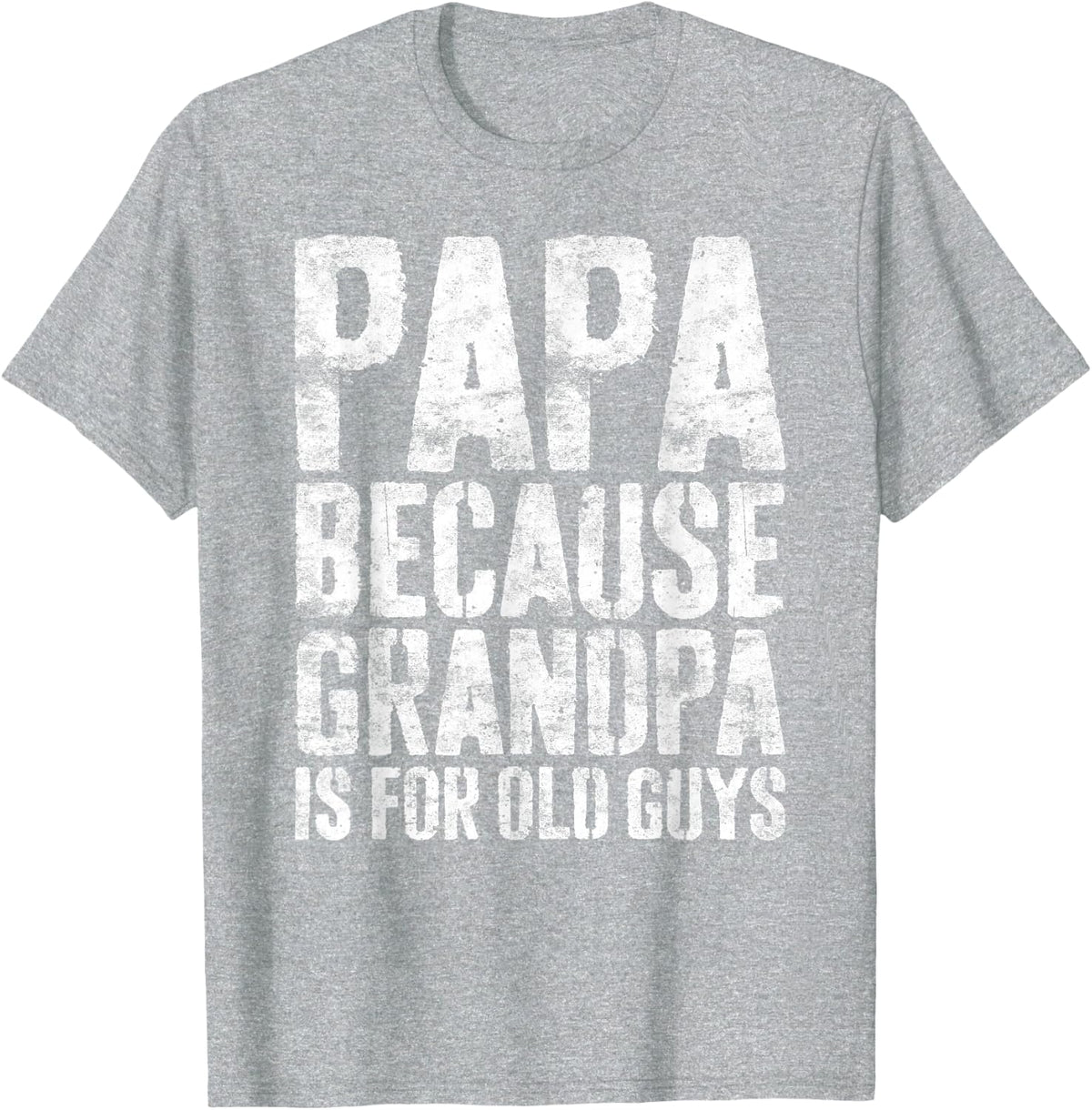 Papa Because Grandpa Is For Old Guys Shirt Men Fathers Day T-Shirt - Heather Grey